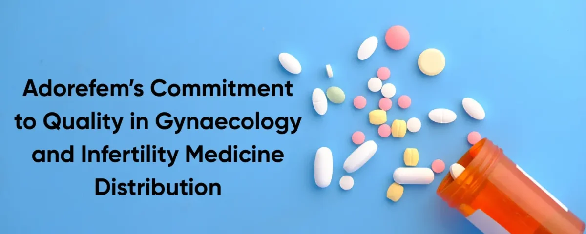 Adorefem’s Commitment to Quality in Gynaecology and Infertility Medicine Distribution