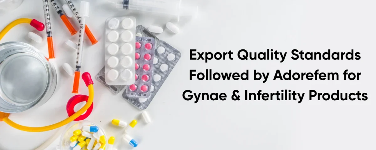 Export Quality Standards Followed by Adorefem for Gynae & Infertility Products