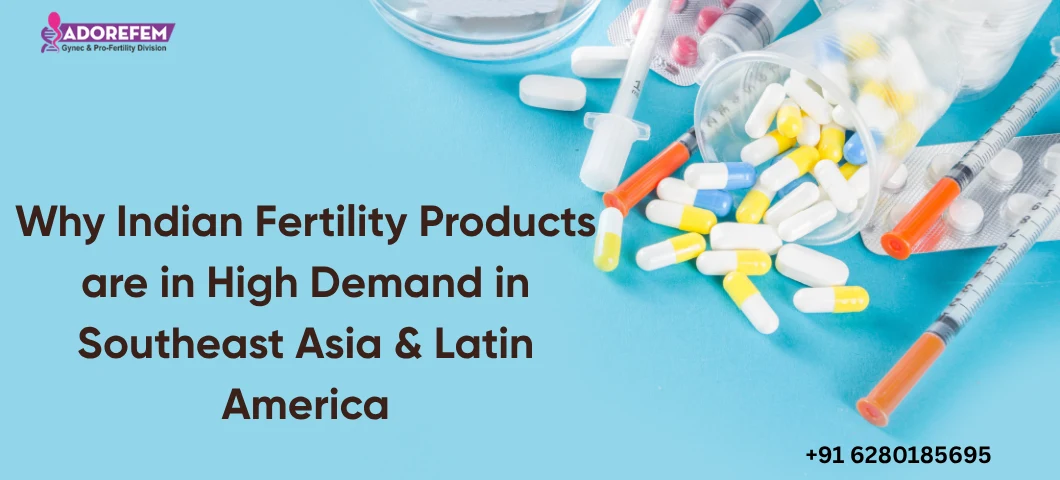 Why Indian Fertility Products are in High Demand in Southeast Asia & Latin America