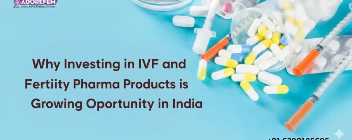 Why Investing in IVF and Fertility Pharma Products is a Growing Opportunity in India
