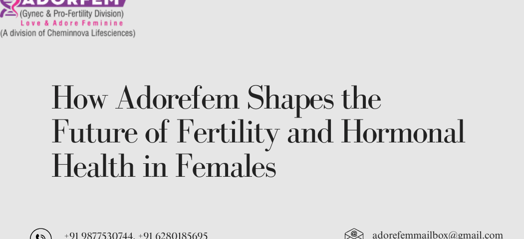 How Adorefem Shapes the Future of Fertility and Hormonal Health in Females